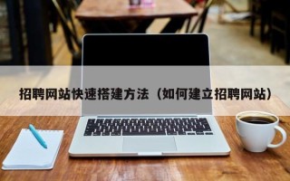 香港招聘网站快速搭建方法（如何建立招聘网站）