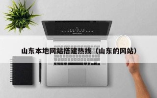 香港山东本地网站搭建热线（山东的网站）