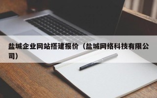 香港盐城企业网站搭建报价（盐城网络科技有限公司）