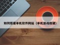 香港如何搭建单机软件网站（单机游戏搭建）