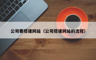 香港公司要搭建网站（公司搭建网站的流程）